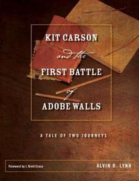 Cover image for Kit Carson and the First Battle of Adobe Walls: A Tale of Two Journeys