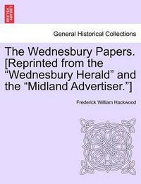 Cover image for The Wednesbury Papers. [Reprinted from the Wednesbury Herald and the Midland Advertiser.]