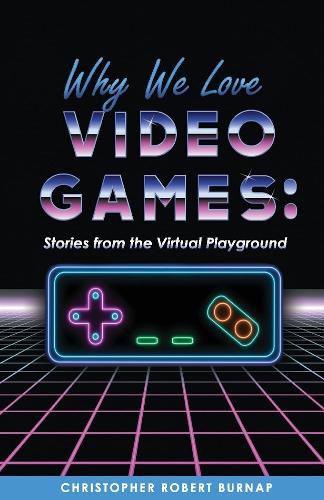 Cover image for Why We Love Video Games: Stories from the Virtual Playground