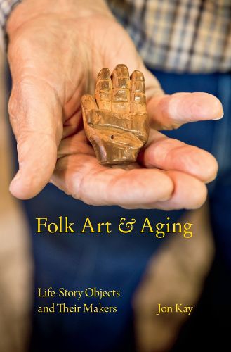 Cover image for Folk Art and Aging: Life-Story Objects and Their Makers