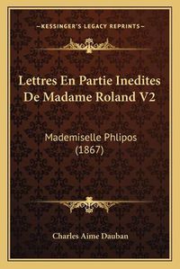 Cover image for Lettres En Partie Inedites de Madame Roland V2: Mademiselle Phlipos (1867)