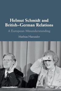 Cover image for Helmut Schmidt and British-German Relations: A European Misunderstanding