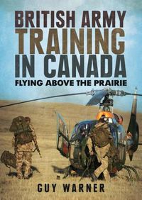 Cover image for British Army Training in Canada: Flying Above the Prairie