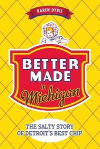 Cover image for Better Made in Michigan: The Salty Story of Detroit's Best Chip