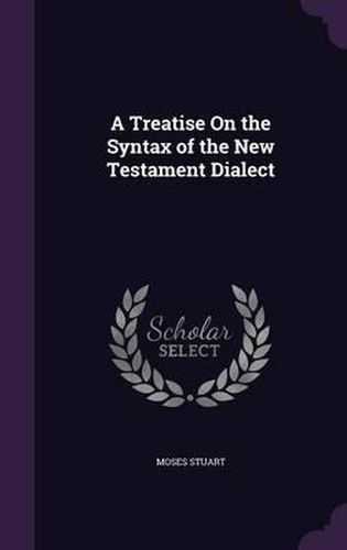 Cover image for A Treatise on the Syntax of the New Testament Dialect