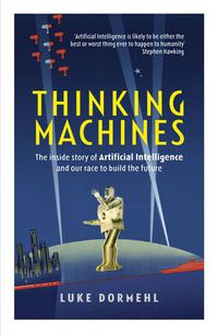 Cover image for Thinking Machines: The inside story of Artificial Intelligence and our race to build the future