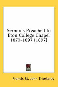 Cover image for Sermons Preached in Eton College Chapel 1870-1897 (1897)