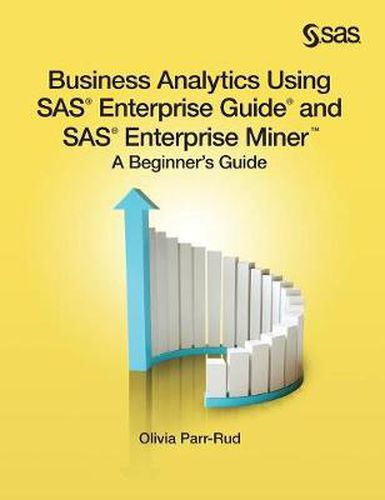 Cover image for Business Analytics Using SAS Enterprise Guide and SAS Enterprise Miner: A Beginner's Guide