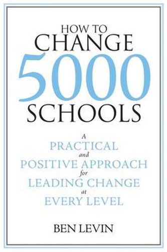 Cover image for How to Change 5000 Schools: A Practical and Positive Approach for Leading Change at Every Level