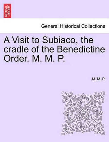 Cover image for A Visit to Subiaco, the Cradle of the Benedictine Order. M. M. P.