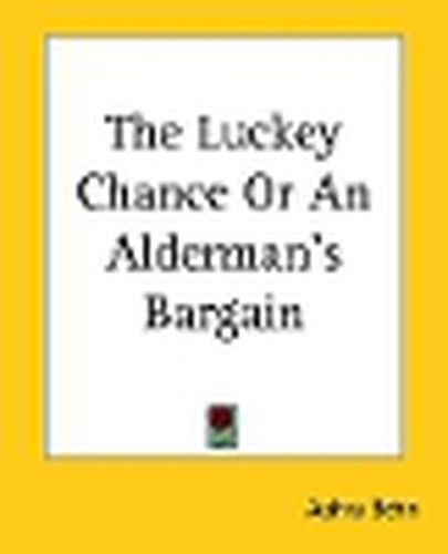 Cover image for The Luckey Chance Or An Alderman's Bargain