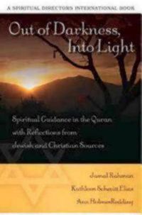 Cover image for Out of Darkness, Into Light: Spiritual Guidance in the Quran with Reflections from Jewish and Christian Sources