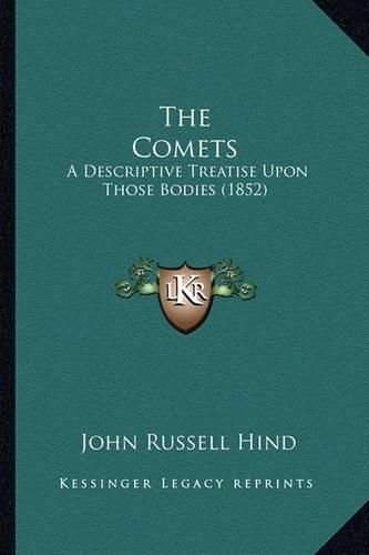 Cover image for The Comets: A Descriptive Treatise Upon Those Bodies (1852)