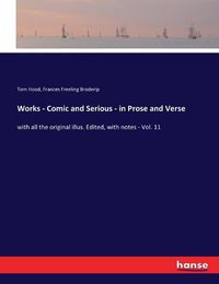 Cover image for Works - Comic and Serious - in Prose and Verse: with all the original illus. Edited, with notes - Vol. 11