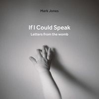 Cover image for If I Could Speak: Letters from the Womb