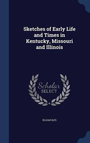 Cover image for Sketches of Early Life and Times in Kentucky, Missouri and Illinois