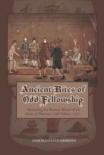 Cover image for Ancient Rites of Odd Fellowship: Revisiting the Revised Ritual of the Order of Patriotic Odd Fellows,1797