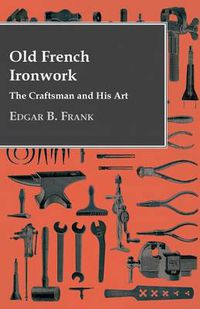 Cover image for Old French Ironwork - The Craftsman And His Art