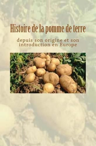 Cover image for Histoire de la pomme de terre depuis son origine et son introduction en Europe