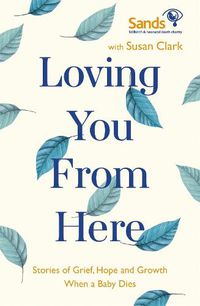 Cover image for Loving You From Here: Stories of Grief, Hope and Growth When a Baby Dies