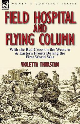 Cover image for Field Hospital and Flying Column: With the Red Cross on the Western & Eastern Fronts During the First World War