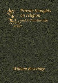 Cover image for Private thoughts on religion and A Christian life