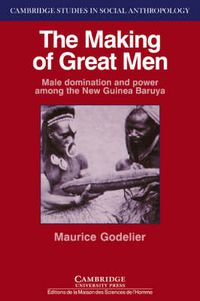 Cover image for The Making of Great Men: Male Domination and Power among the New Guinea Baruya