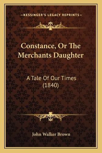 Constance, or the Merchants Daughter: A Tale of Our Times (1840)