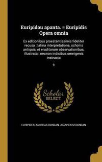 Cover image for Euripidou Apanta. = Euripidis Opera Omnia: Ex Editionibus Praestantissimis Fideliter Recusa: Latina Interpretatione, Scholiis Antiquis, Et Eruditorum Observationibus, Illustrata: Necnon Indicibus Omnigenis Instructa; 9