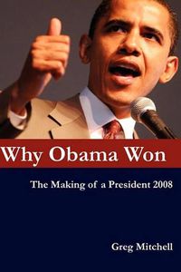 Cover image for Why Obama Won: The Making of a President 2008