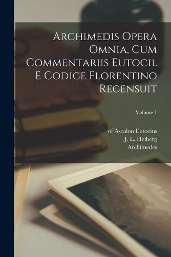 Cover image for Archimedis Opera omnia, cum commentariis Eutocii. E codice florentino recensuit; Volume 1