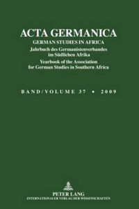 Cover image for ACTA Germanica: German Studies in Africa- Jahrbuch Des Germanistenverbandes Im Suedlichen Afrika- Yearbook of the Association for German Studies in Southern Africa- Band/Volume 37/2009