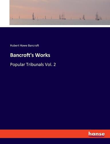 Cover image for Bancroft's Works: Popular Tribunals Vol. 2