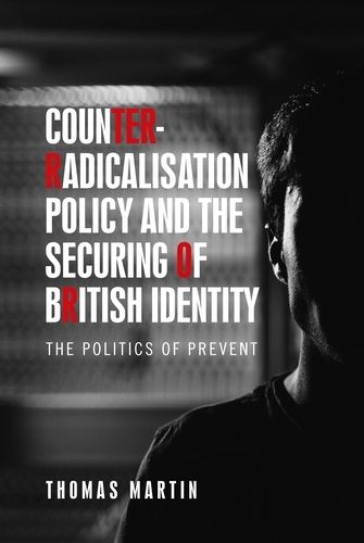 Counter-Radicalisation Policy and the Securing of British Identity: The Politics of Prevent