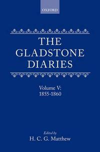 Cover image for The Gladstone Diaries: With Cabinet Minutes and Prime-Ministerial Correspondence: Volume V: 1855-1860