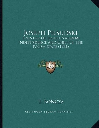 Cover image for Joseph Pilsudski: Founder of Polish National Independence and Chief of the Polish State (1921)