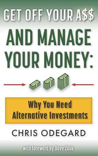 Cover image for Get off Your A$$ and Manage Your Money: Why You Need Alternative Investments