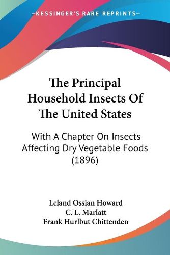 Cover image for The Principal Household Insects of the United States: With a Chapter on Insects Affecting Dry Vegetable Foods (1896)