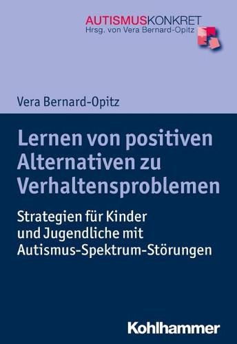 Cover image for Lernen Von Positiven Alternativen Zu Verhaltensproblemen: Strategien Fur Kinder Und Jugendliche Mit Autismus-Spektrum-Storungen