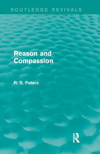 Reason and Compassion (REV) RPD: The Lindsay Memorial Lectures Delivered at the University of Keele, February-March 1971 and The Swarthmore Lecture Delivered to the Society of Friends 1972 by Richard S. Peters