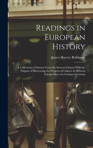 Readings in European History; a Collection of Extracts From the Sources Chosen With the Purpose of Illustrating the Progress of Culture in Western Europe Since the German Invasions