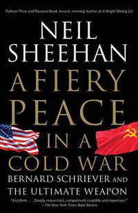 Cover image for A Fiery Peace in a Cold War: Bernard Schriever and the Ultimate Weapon