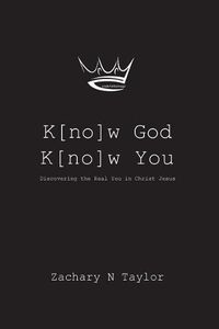 Cover image for K[no]w God, K[no]w You: Discovering the real you in Christ Jesus