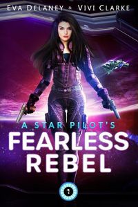 Cover image for A Star Pilot's Fearless Rebel: A space opera romance