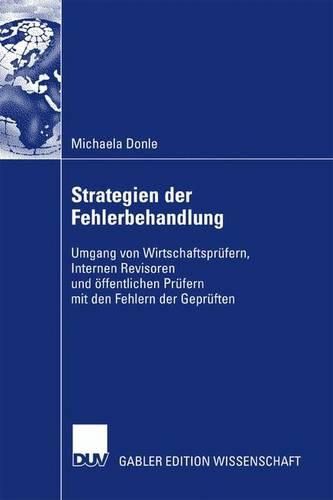 Strategien der Fehlerbehandlung: Umgang von Wirtschaftsprufern, Internen Revisoren und oeffentlichen Prufern mit den Fehlern der Gepruften