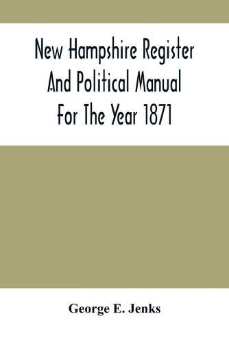 Cover image for New Hampshire Register And Political Manual For The Year 1871; Containing A Business Directory Of The State