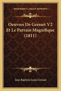 Cover image for Oeuvres de Gresset V2 Et Le Parrain Magnifique (1811)