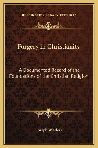 Forgery in Christianity: A Documented Record of the Foundations of the Christian Religion