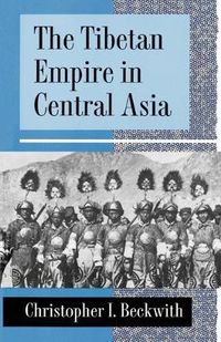 Cover image for The Tibetan Empire in Central Asia: A History of the Struggle for Great Power Among Tibetans, Turks, Arabs and Chinese During the Early Middle Ages