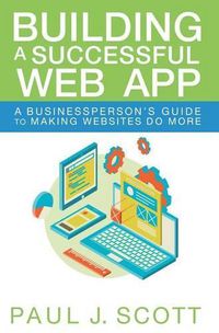 Cover image for Building a Successful Web App: A Businessperson's Guide to Making Websites do More
